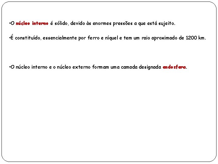  • O núcleo interno é sólido, devido às enormes pressões a que está