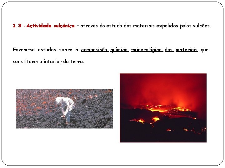 1. 3 -Actividade vulcânica – através do estudo dos materiais expelidos pelos vulcões. Fazem-se