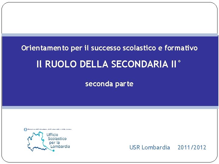 Orientamento per il successo scolastico e formativo Il RUOLO DELLA SECONDARIA II° seconda parte