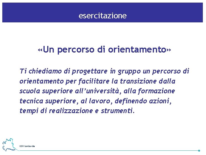 esercitazione «Un percorso di orientamento» Ti chiediamo di progettare in gruppo un percorso di