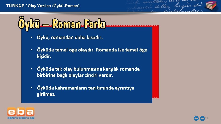 TÜRKÇE / Olay Yazıları (Öykü-Roman) • Öykü, romandan daha kısadır. • Öyküde temel öge