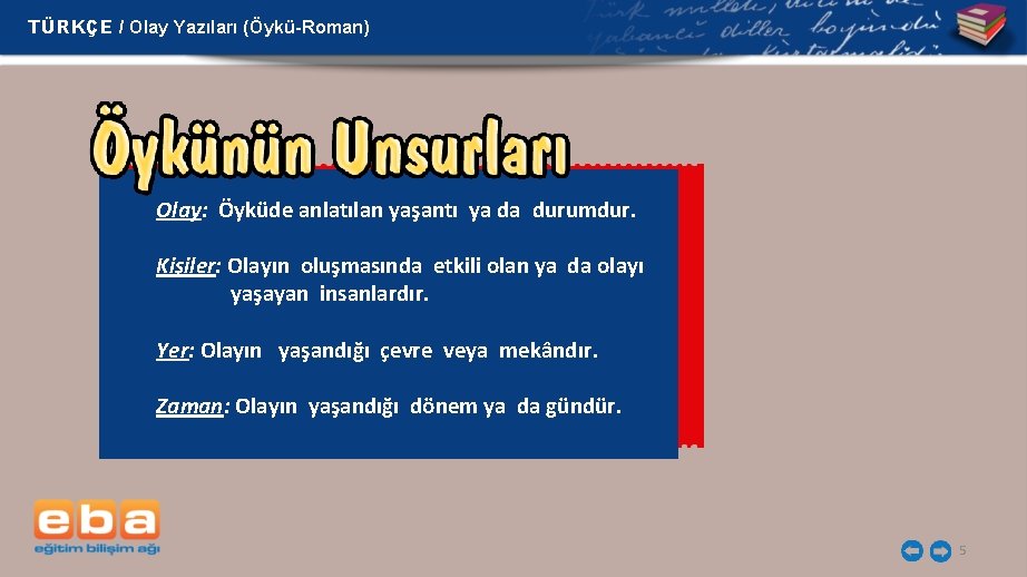 TÜRKÇE / Olay Yazıları (Öykü-Roman) Olay: Öyküde anlatılan yaşantı ya da durumdur. Kişiler: Olayın