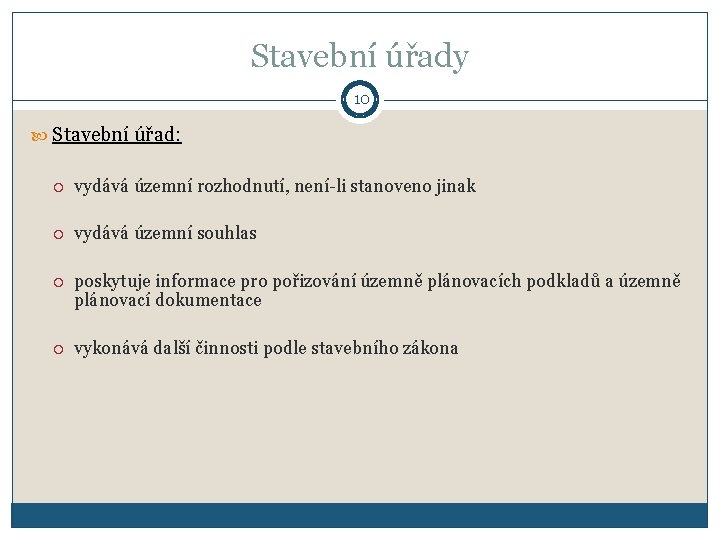 Stavební úřady 10 Stavební úřad: vydává územní rozhodnutí, není-li stanoveno jinak vydává územní souhlas