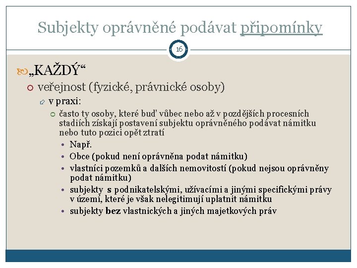 Subjekty oprávněné podávat připomínky 16 „KAŽDÝ“ veřejnost (fyzické, právnické osoby) v praxi: často ty