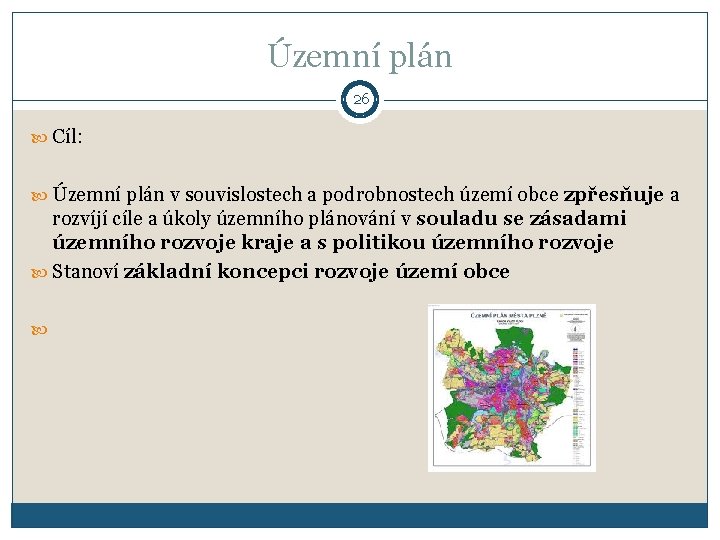 Územní plán 26 Cíl: Územní plán v souvislostech a podrobnostech území obce zpřesňuje a