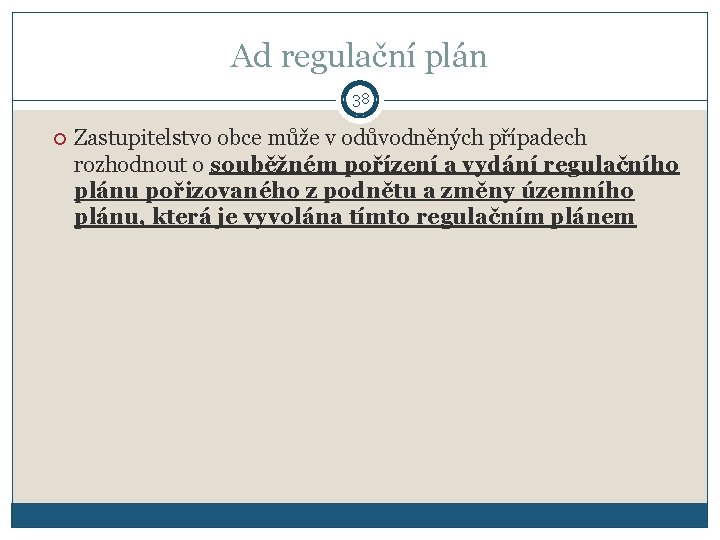 Ad regulační plán 38 Zastupitelstvo obce může v odůvodněných případech rozhodnout o souběžném pořízení