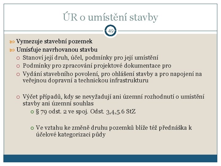 ÚR o umístění stavby 49 Vymezuje stavební pozemek Umísťuje navrhovanou stavbu Stanoví její druh,