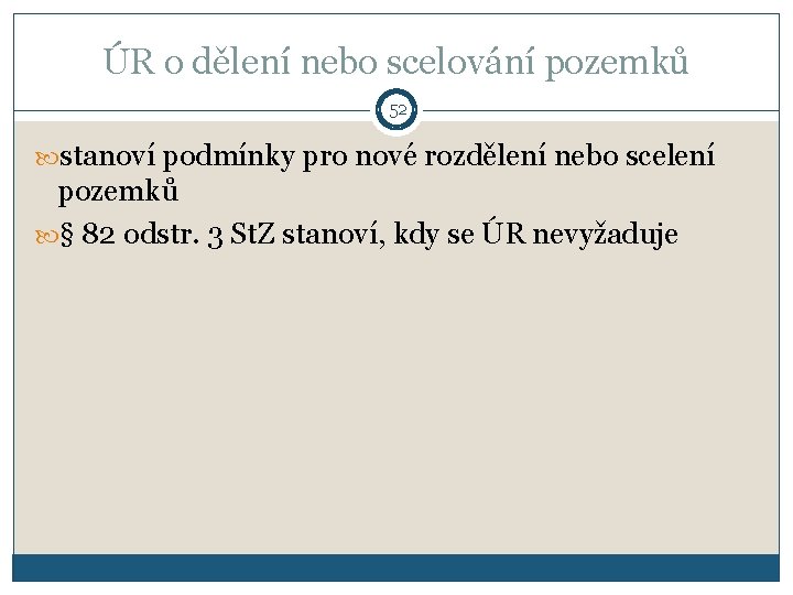 ÚR o dělení nebo scelování pozemků 52 stanoví podmínky pro nové rozdělení nebo scelení