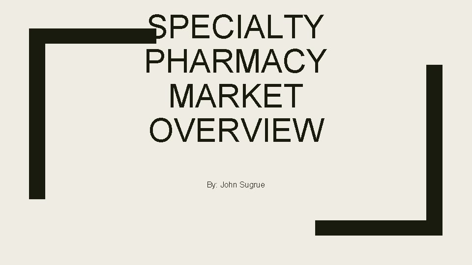 SPECIALTY PHARMACY MARKET OVERVIEW By: John Sugrue 