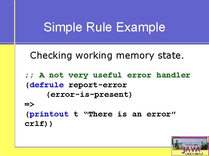 Simple Rule Example Checking working memory state. ; ; A not very useful error