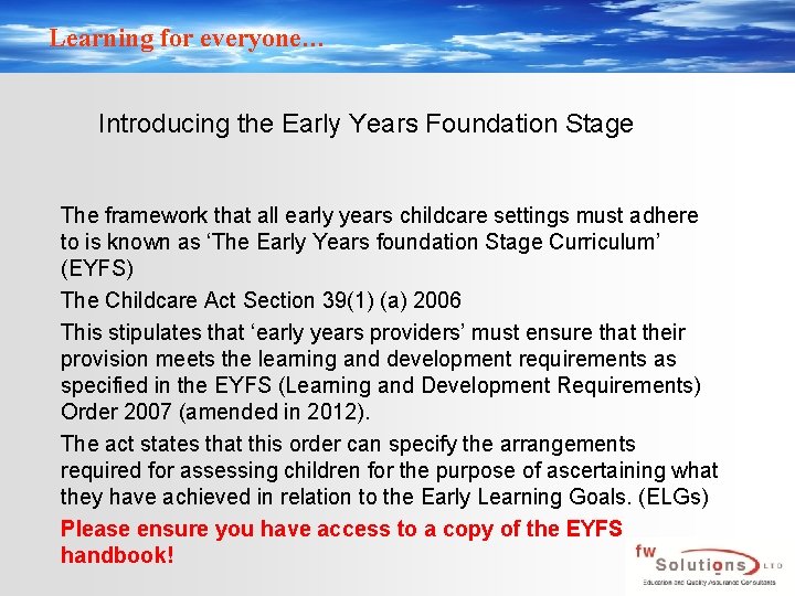 Learning for everyone… Introducing the Early Years Foundation Stage The framework that all early