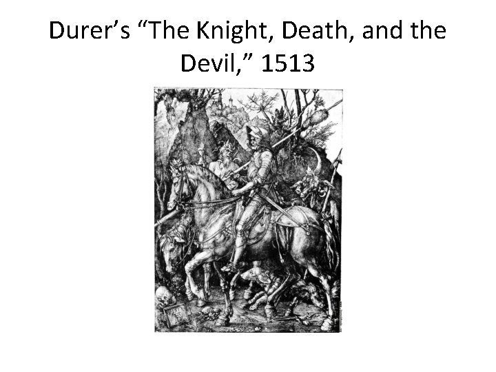 Durer’s “The Knight, Death, and the Devil, ” 1513 