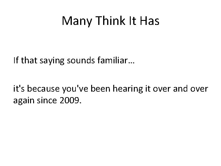 Many Think It Has If that saying sounds familiar… it's because you've been hearing