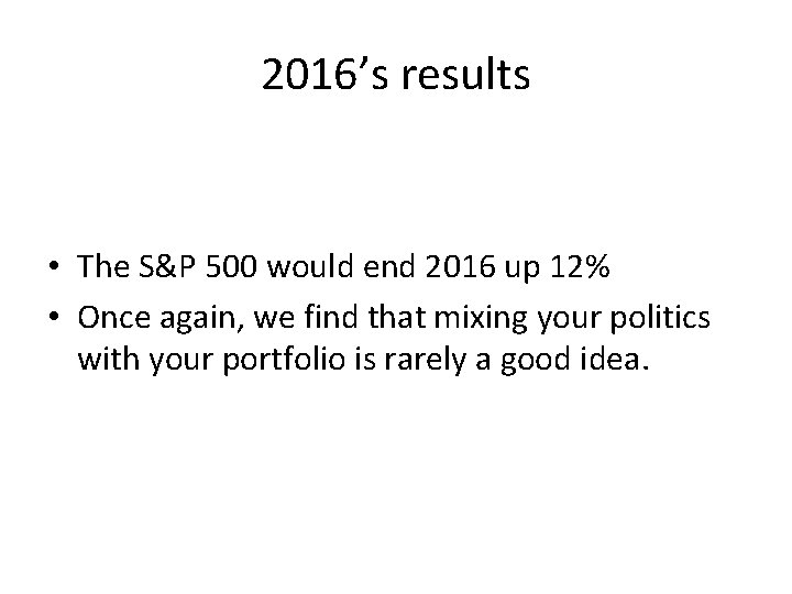 2016’s results • The S&P 500 would end 2016 up 12% • Once again,