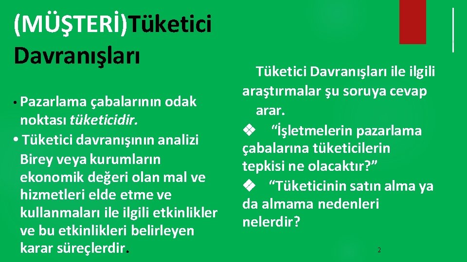 (MÜŞTERİ)Tüketici Davranışları • Pazarlama çabalarının odak noktası tüketicidir. • Tüketici davranışının analizi Birey veya