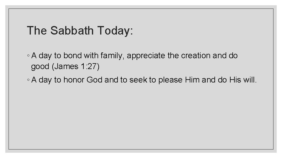 The Sabbath Today: ◦ A day to bond with family, appreciate the creation and