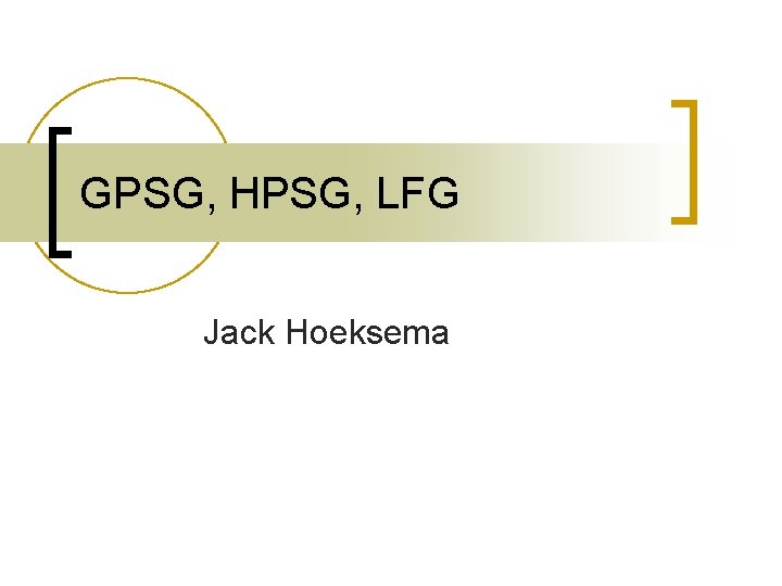 GPSG, HPSG, LFG Jack Hoeksema 