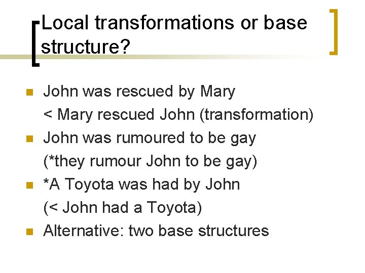 Local transformations or base structure? n n John was rescued by Mary < Mary