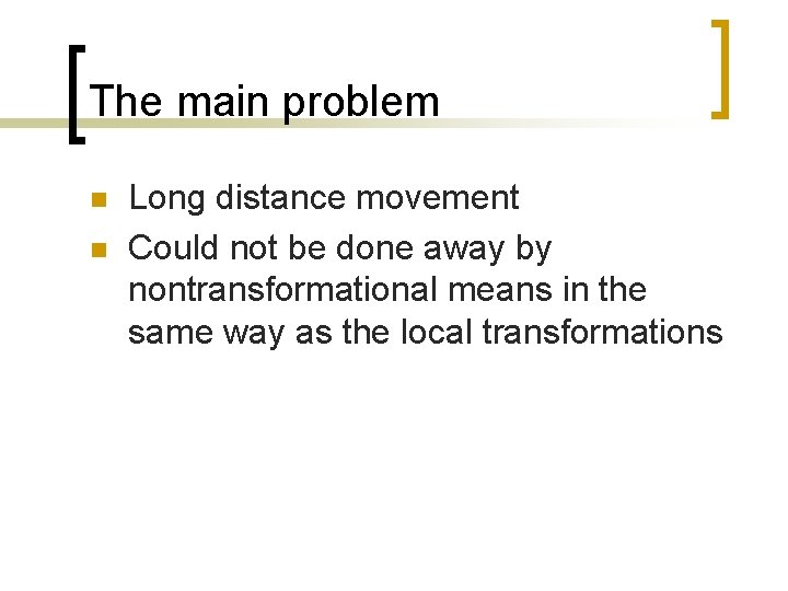 The main problem n n Long distance movement Could not be done away by