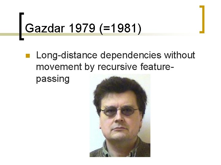Gazdar 1979 (=1981) n Long-distance dependencies without movement by recursive featurepassing 
