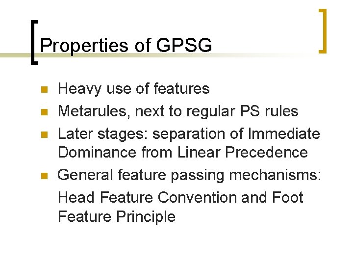 Properties of GPSG n n Heavy use of features Metarules, next to regular PS