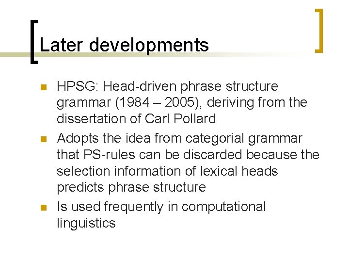 Later developments n n n HPSG: Head-driven phrase structure grammar (1984 – 2005), deriving