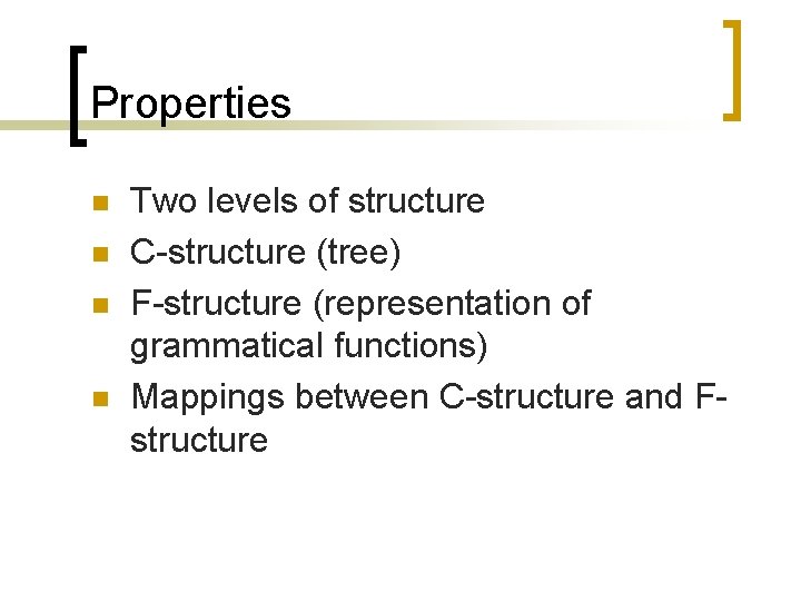 Properties n n Two levels of structure C-structure (tree) F-structure (representation of grammatical functions)