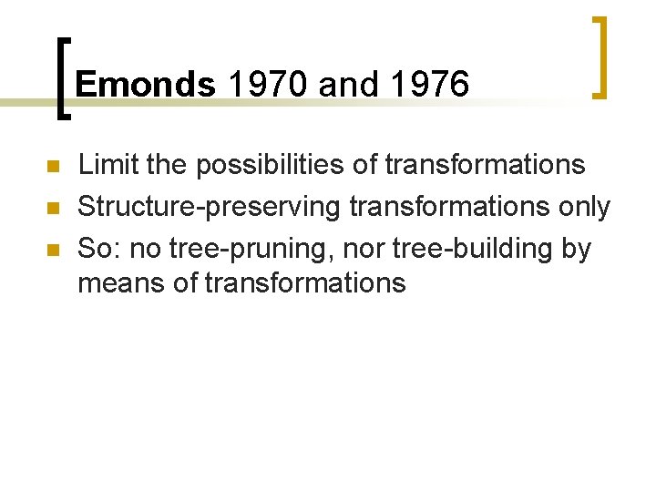 Emonds 1970 and 1976 n n n Limit the possibilities of transformations Structure-preserving transformations