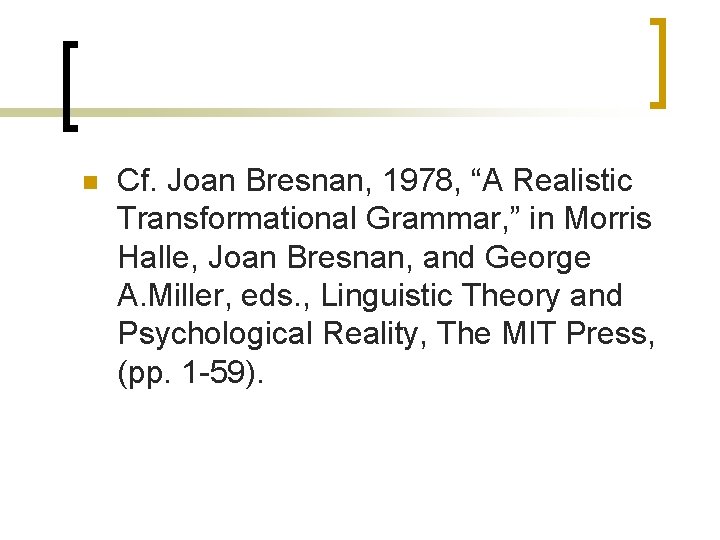n Cf. Joan Bresnan, 1978, “A Realistic Transformational Grammar, ” in Morris Halle, Joan