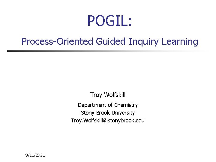 POGIL: Process-Oriented Guided Inquiry Learning Troy Wolfskill Department of Chemistry Stony Brook University Troy.