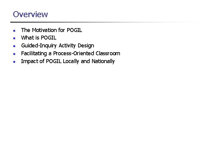 Overview The Motivation for POGIL What is POGIL Guided-Inquiry Activity Design Facilitating a Process-Oriented