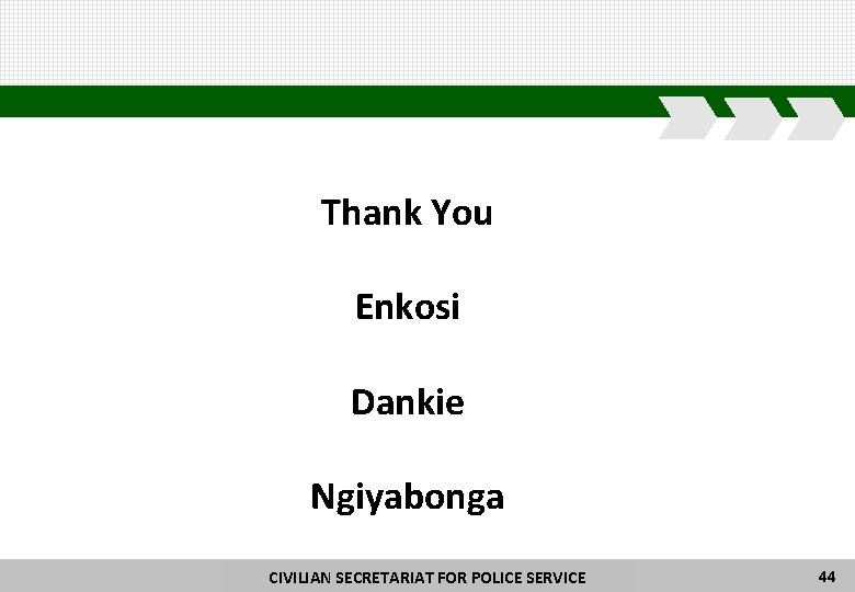 Thank You Enkosi Dankie Ngiyabonga CIVILIAN SECRETARIAT FORFOR POLICE CIVILIAN SECRETARIAT POLICE SERVICE 44