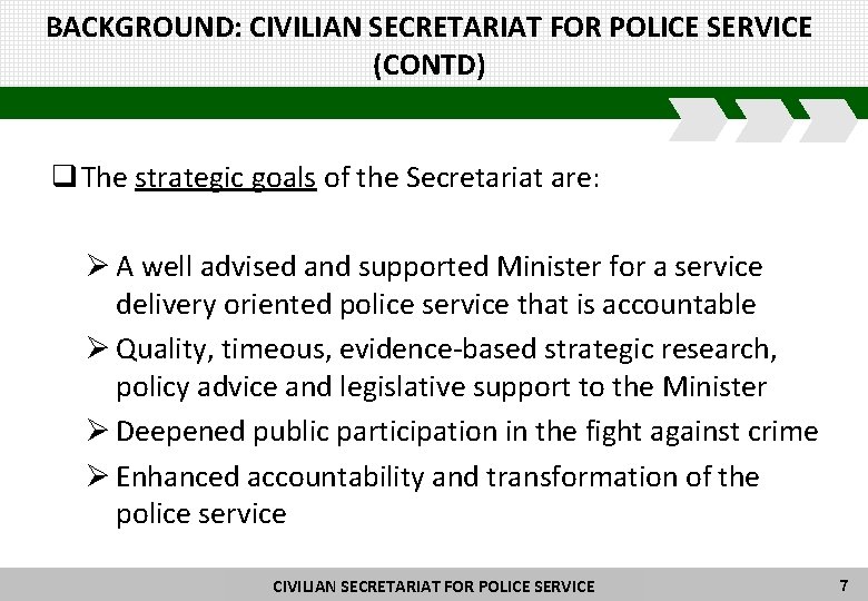 BACKGROUND: CIVILIAN SECRETARIAT FOR POLICE SERVICE (CONTD) q The strategic goals of the Secretariat