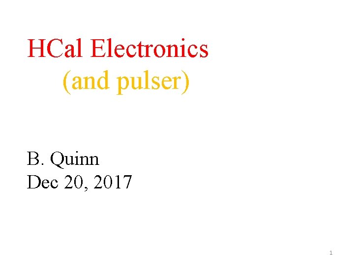 HCal Electronics (and pulser) B. Quinn Dec 20, 2017 1 