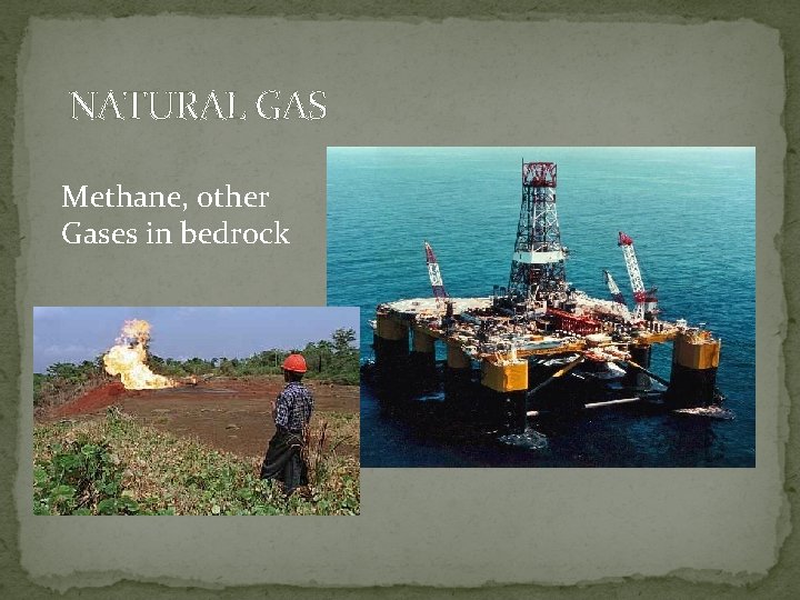 NATURAL GAS Methane, other Gases in bedrock 