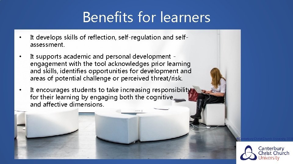 Benefits for learners • It develops skills of reflection, self-regulation and selfassessment. • It
