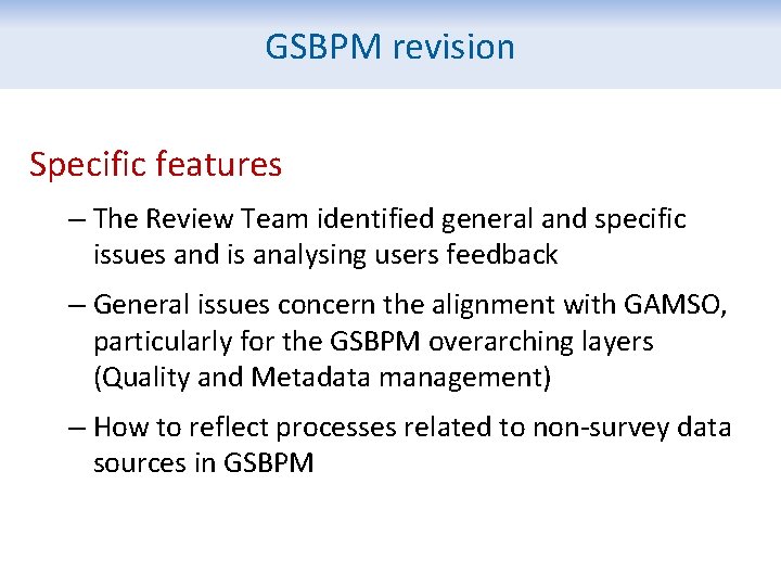 GSBPM revision Specific features – The Review Team identified general and specific issues and