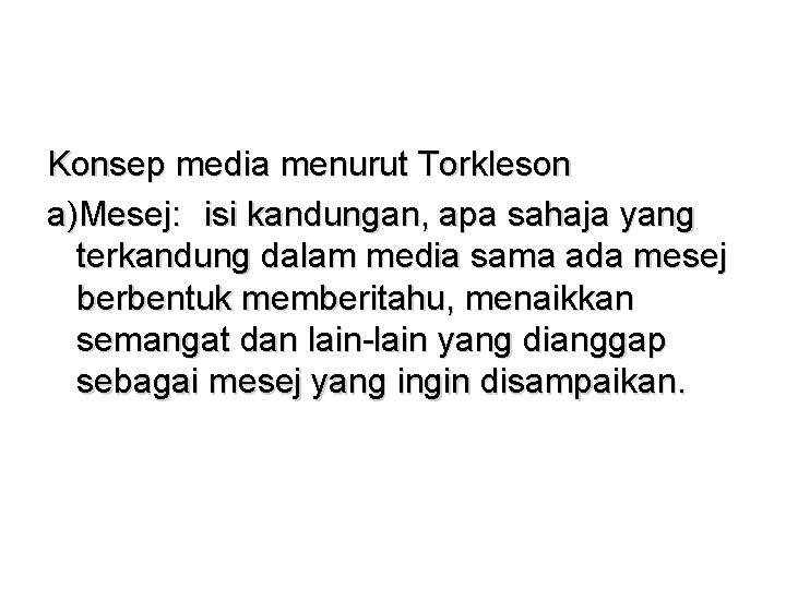 Konsep media menurut Torkleson a)Mesej: isi kandungan, apa sahaja yang terkandung dalam media sama