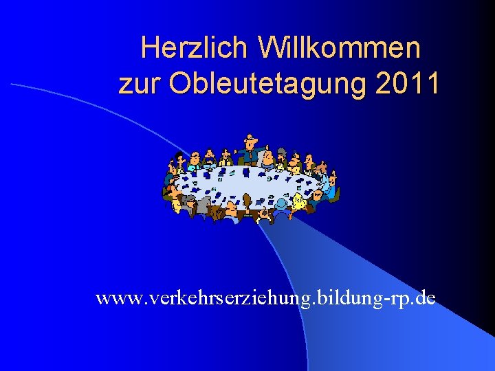 Herzlich Willkommen zur Obleutetagung 2011 www. verkehrserziehung. bildung-rp. de 