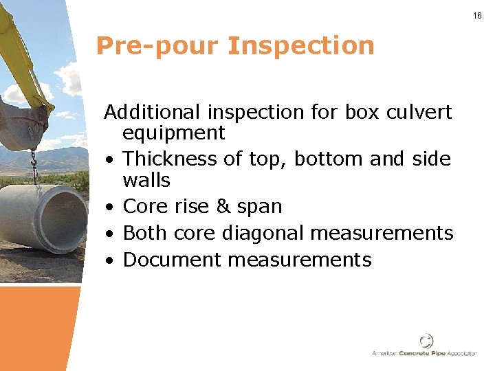 16 Pre-pour Inspection Additional inspection for box culvert equipment • Thickness of top, bottom
