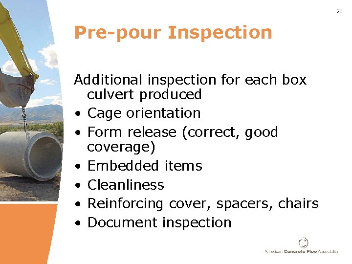 20 Pre-pour Inspection Additional inspection for each box culvert produced • Cage orientation •