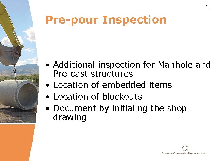 21 Pre-pour Inspection • Additional inspection for Manhole and Pre-cast structures • Location of