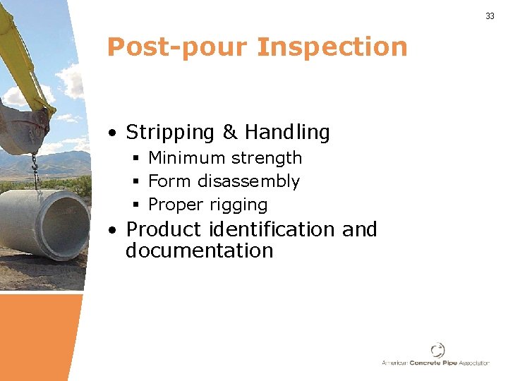 33 Post-pour Inspection • Stripping & Handling § Minimum strength § Form disassembly §