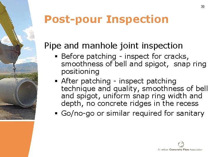 39 Post-pour Inspection Pipe and manhole joint inspection § Before patching - inspect for