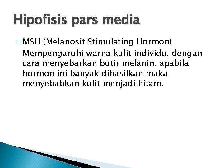 Hipofisis pars media � MSH (Melanosit Stimulating Hormon) Mempengaruhi warna kulit individu. dengan cara