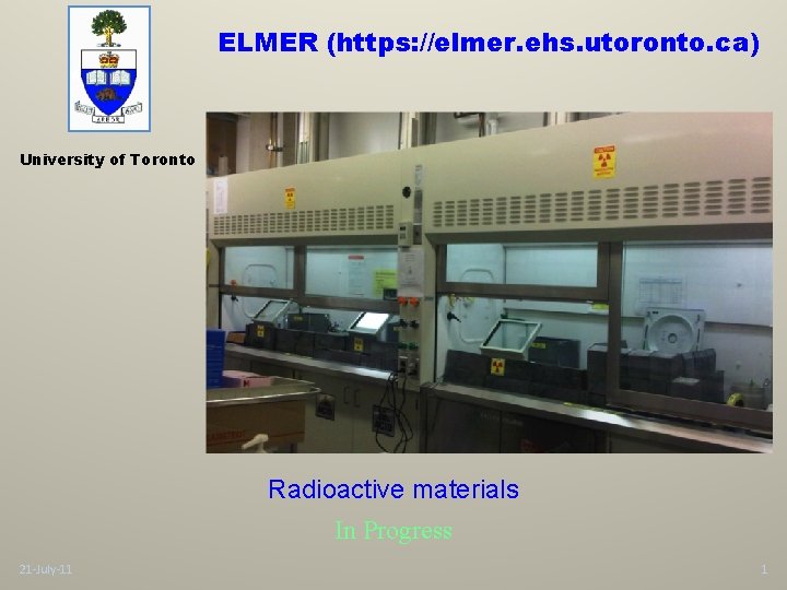 ELMER (https: //elmer. ehs. utoronto. ca) University of Toronto Radioactive materials In Progress 21