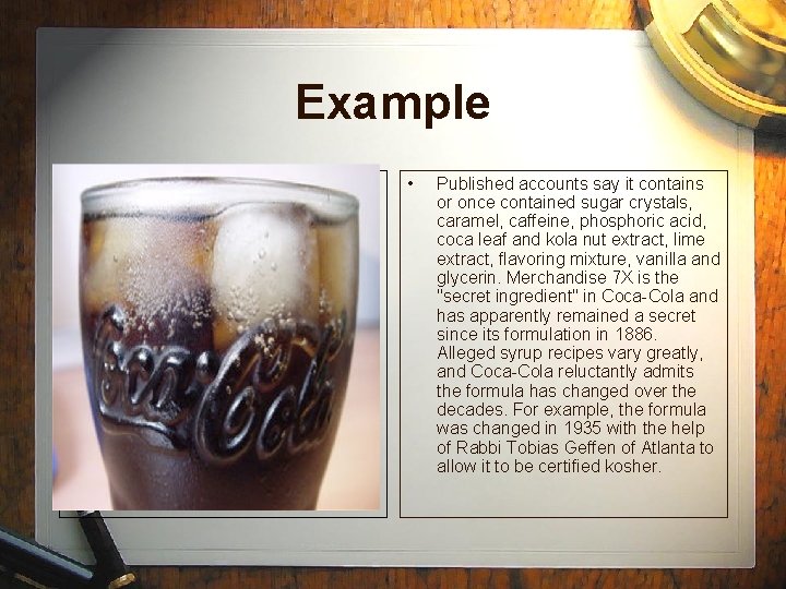Example • Published accounts say it contains or once contained sugar crystals, caramel, caffeine,