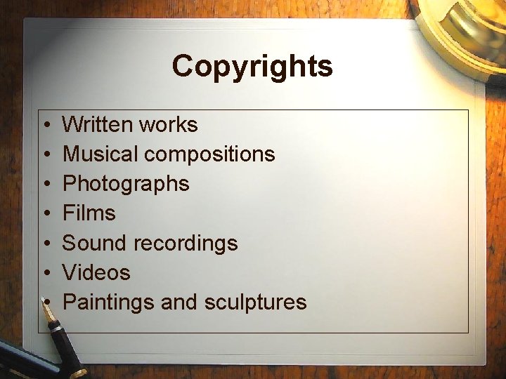 Copyrights • • Written works Musical compositions Photographs Films Sound recordings Videos Paintings and