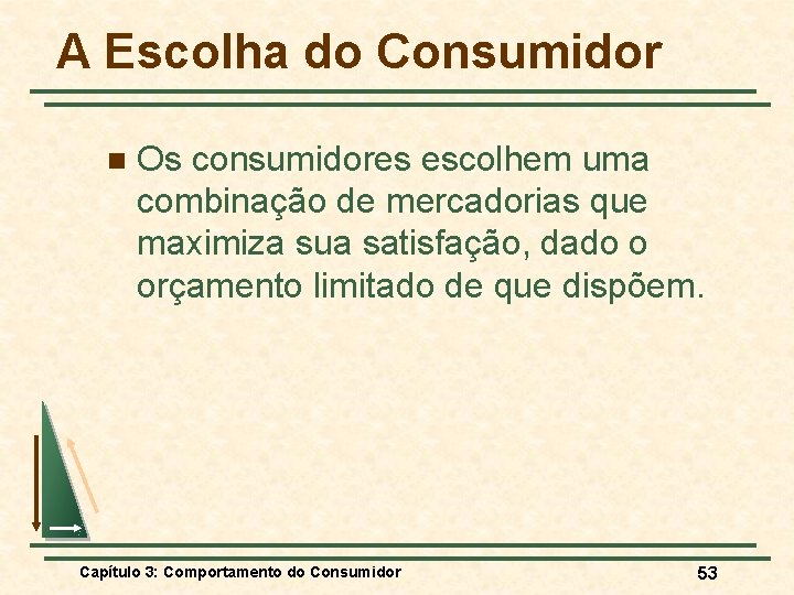 A Escolha do Consumidor n Os consumidores escolhem uma combinação de mercadorias que maximiza