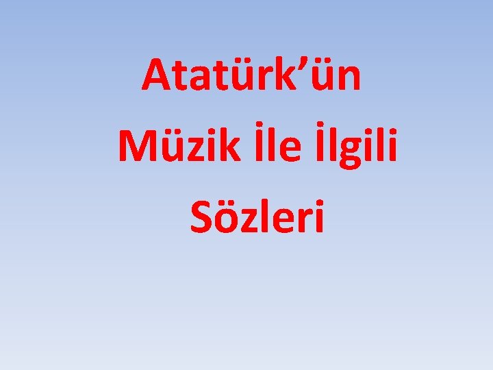 Atatürk’ün Müzik İle İlgili Sözleri 